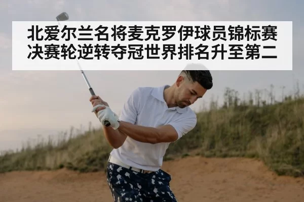 北爱尔兰名将麦克罗伊球员锦标赛决赛轮逆转夺冠世界排名升至第二