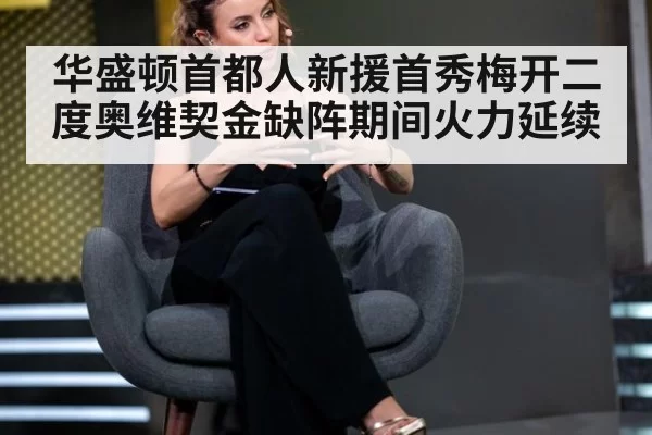 华盛顿首都人新援首秀梅开二度奥维契金缺阵期间火力延续