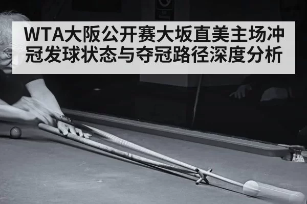 WTA大阪公开赛大坂直美主场冲冠发球状态与夺冠路径深度分析
