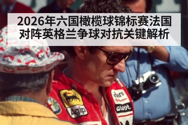 2026年六国橄榄球锦标赛法国对阵英格兰争球对抗关键解析